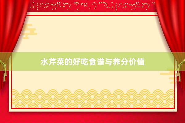 水芹菜的好吃食谱与养分价值