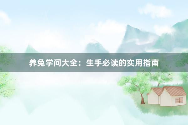 养兔学问大全：生手必读的实用指南